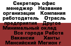 Секретарь/офис-менеджер › Название организации ­ Компания-работодатель › Отрасль предприятия ­ Другое › Минимальный оклад ­ 19 000 - Все города Работа » Вакансии   . Ханты-Мансийский,Мегион г.